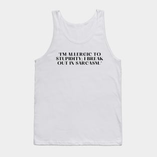 "I'm allergic to stupidity; I break out in sarcasm." Funny Quote Tank Top